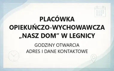 Placówka Opiekuńczo - Wychowawcza „Nasz Dom” w Legnicy - kontakt, godziny, informacje